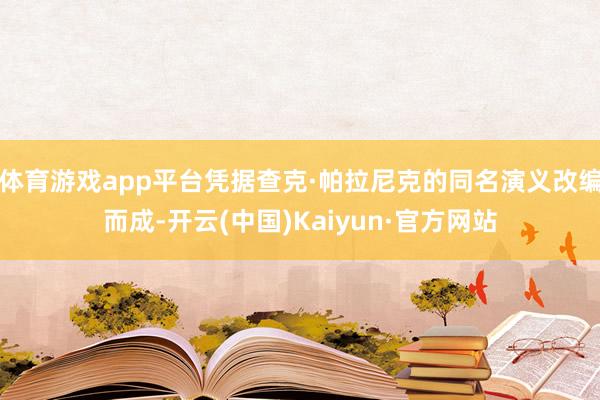 体育游戏app平台凭据查克·帕拉尼克的同名演义改编而成-开云(中国)Kaiyun·官方网站