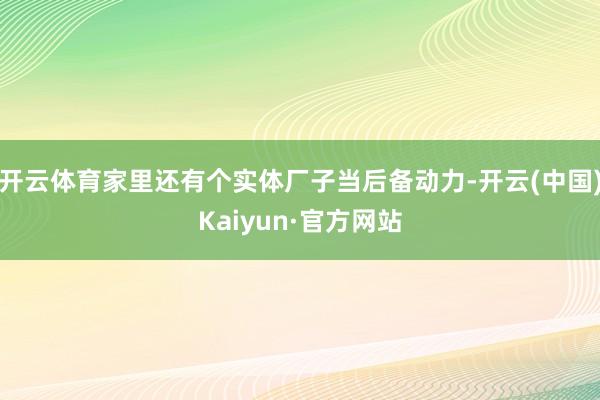 开云体育家里还有个实体厂子当后备动力-开云(中国)Kaiyun·官方网站