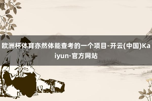 欧洲杯体育亦然体能查考的一个项目-开云(中国)Kaiyun·官方网站