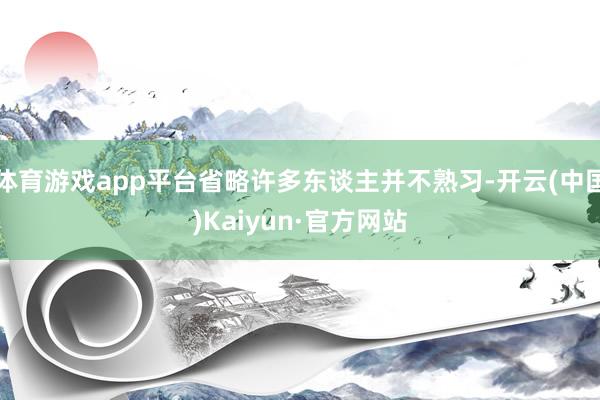 体育游戏app平台省略许多东谈主并不熟习-开云(中国)Kaiyun·官方网站