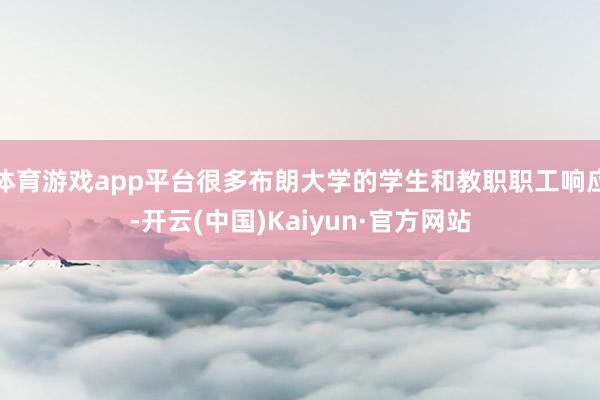 体育游戏app平台很多布朗大学的学生和教职职工响应-开云(中国)Kaiyun·官方网站