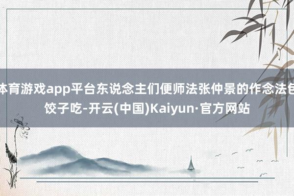 体育游戏app平台东说念主们便师法张仲景的作念法包饺子吃-开云(中国)Kaiyun·官方网站