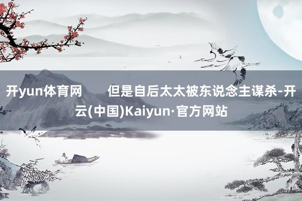 开yun体育网       但是自后太太被东说念主谋杀-开云(中国)Kaiyun·官方网站