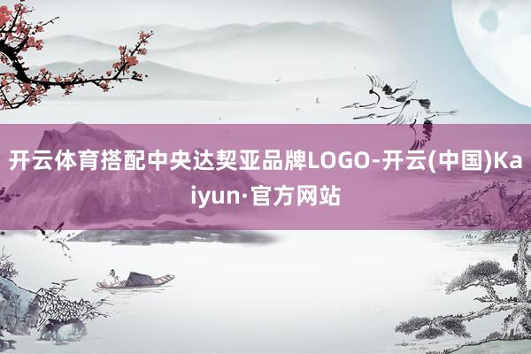 开云体育搭配中央达契亚品牌LOGO-开云(中国)Kaiyun·官方网站