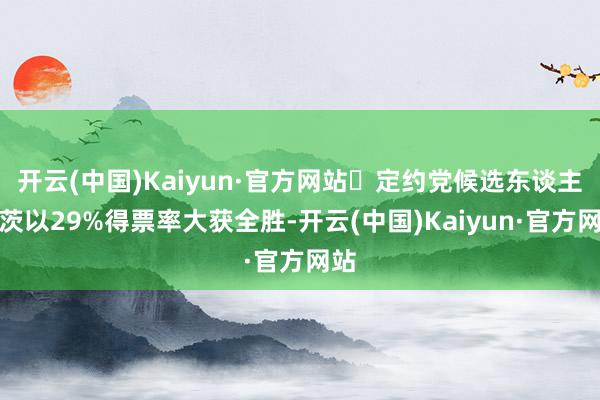 开云(中国)Kaiyun·官方网站‌定约党候选东谈主默茨以29%得票率大获全胜-开云(中国)Kaiyun·官方网站