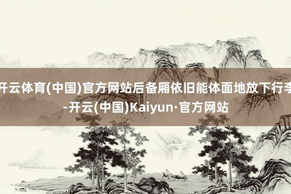 开云体育(中国)官方网站后备厢依旧能体面地放下行李-开云(中国)Kaiyun·官方网站