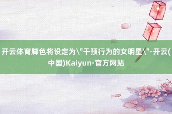 开云体育脚色将设定为