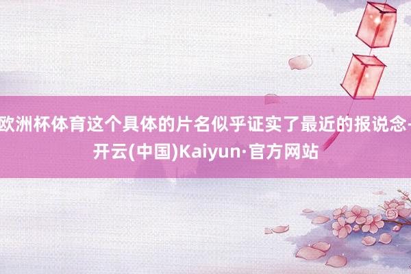 欧洲杯体育这个具体的片名似乎证实了最近的报说念-开云(中国)Kaiyun·官方网站