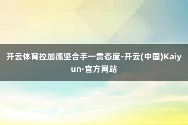 开云体育拉加德坚合手一贯态度-开云(中国)Kaiyun·官方网站