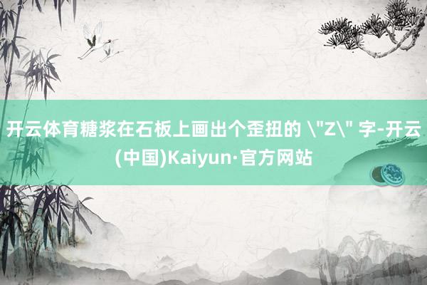 开云体育糖浆在石板上画出个歪扭的 