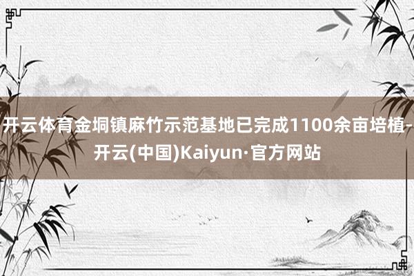 开云体育金垌镇麻竹示范基地已完成1100余亩培植-开云(中国)Kaiyun·官方网站